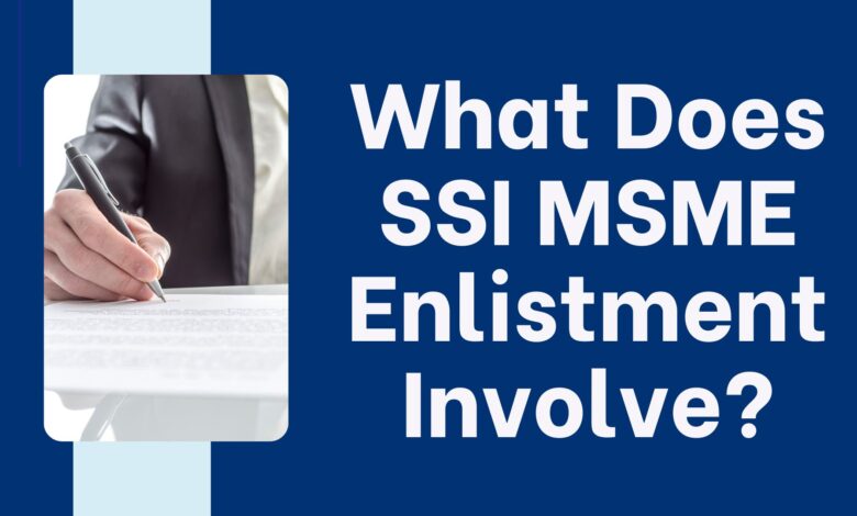 What Does SSI MSME Enlistment Involve